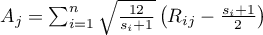 $A_j=\sum_{i=1}^n\sqrt{\frac{12}{s_i+1}}\left(R_{ij}-\frac{s_i+1}{2}\right)$