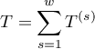 $\displaystyle T=\sum_{s=1}^wT^{(s)}$