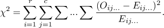 \begin{displaymath}
\chi^2=\sum_{i=1}^r\sum_{j=1}^c\sum...\sum\frac{(O_{ij...}-E_{ij...})^2}{E_{ij...}}.
\end{displaymath}