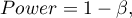 \begin{displaymath}
Power=1 - \beta,
\end{displaymath}