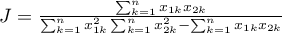 $J=\frac{\sum_{k=1}^nx_{1k}x_{2k}}{\sum_{k=1}^nx_{1k}^2\sum_{k=1}^nx_{2k}^2-\sum_{k=1}^nx_{1k}x_{2k}}$