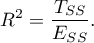 \begin{displaymath}
R^2=\frac{T_{SS}}{E_{SS}}.
\end{displaymath}