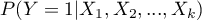 $P(Y=1|X_1,X_2,...,X_k)$