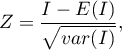 \begin{displaymath}
Z=\frac{I-E(I)}{\sqrt{var(I)}},
\end{displaymath}