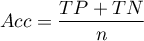 \begin{displaymath}
Acc=\frac{TP+TN}{n}
\end{displaymath}