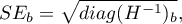 \begin{displaymath}
SE_b=\sqrt{diag(H^{-1})_b},
\end{displaymath}