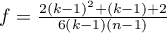 $f=\frac{2(k-1)^2+(k-1)+2}{6(k-1)(n-1)}$