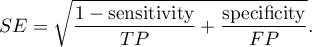 \begin{displaymath}
SE=\sqrt{\frac{1-\textrm{sensitivity}}{TP}+\frac{\textrm{specificity}}{FP}}.
\end{displaymath}