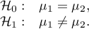 \begin{array}{cc}
\mathcal{H}_0: & \mu_1=\mu_2,\\
\mathcal{H}_1: & \mu_1\ne\mu_2.
\end{array}