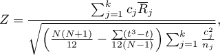 \begin{displaymath}
Z=\frac{\sum_{j=1}^k c_j\overline{R}_j}{\sqrt{\left(\frac{N(N+1)}{12}-\frac{\sum(t^3-t)}{12(N-1)}\right)\sum_{j=1}^k \frac{c_j^2}{n_j}}},
\end{displaymath}