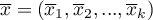 $\overline{x}=(\overline{x}_1, \overline{x}_2,..., \overline{x}_k)$