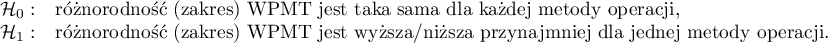 $
\begin{array}{cl}
\mathcal{H}_0: & $różnorodność (zakres) WPMT jest taka sama dla każdej metody operacji,$\\
\mathcal{H}_1: & $różnorodność (zakres) WPMT jest wyższa/niższa przynajmniej dla jednej metody operacji.$
\end{array}
$