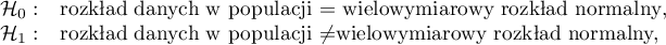 \begin{array}{cl}
\mathcal{H}_0: & $rozkład danych w populacji $=$ wielowymiarowy rozkład normalny$,\\
\mathcal{H}_1: & $rozkład danych w populacji $\neq $wielowymiarowy rozkład normalny,$
\end{array}