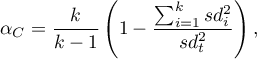 \begin{displaymath}
\alpha_C=\frac{k}{k-1}\left(1-\frac{\sum_{i=1}^k sd_i^2}{sd_t^2}\right),
\end{displaymath}