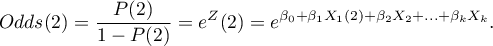 \begin{displaymath}
Odds(2)=\frac{P(2)}{1-P(2)}=e^Z(2)=e^{\beta_0+\beta_1X_1(2)+\beta_2X_2+...+\beta_kX_k}.
\end{displaymath}