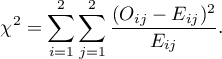 \begin{displaymath}
\chi^2=\sum_{i=1}^2\sum_{j=1}^2\frac{(O_{ij}-E_{ij})^2}{E_{ij}}.
\end{displaymath}