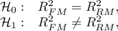 \begin{array}{cc}
\mathcal{H}_0: & R_{FM}^2=R_{RM}^2,\\
\mathcal{H}_1: & R_{FM}^2\ne R_{RM}^2,
\end{array}