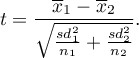 \begin{displaymath}
t=\frac{\overline{x}_1-\overline{x}_2}{\sqrt{\frac{sd_1^2}{n_1}+\frac{sd_2^2}{n_2}}}.
\end{displaymath}