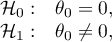 \begin{array}{cl}
\mathcal{H}_0: &  \theta_0=0, \\
\mathcal{H}_1: &  \theta_0\neq 0,
\end{array}