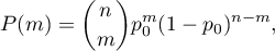 \begin{displaymath}
P(m)={n \choose m}p_0^m(1-p_0)^{n-m},
\end{displaymath}