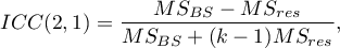 \begin{displaymath}
ICC(2,1)=\frac{MS_{BS}-MS_{res}}{MS_{BS}+(k-1)MS_{res}},
\end{displaymath}