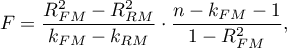 \begin{displaymath}
F=\frac{R_{FM}^2-R_{RM}^2}{k_{FM}-k_{RM}}\cdot\frac{n-k_{FM}-1}{1-R_{FM}^2},
\end{displaymath}