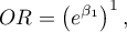 \begin{displaymath}OR=\left(e^{\beta_1}\right)^1,\end{displaymath}