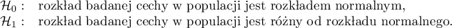 \begin{array}{cl}
\mathcal{H}_0: & $rozkład badanej cechy w populacji jest rozkładem normalnym,$\\
\mathcal{H}_1: & $rozkład badanej cechy w populacji jest różny od rozkładu normalnego.$
\end{array}