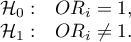 \begin{array}{cc}
\mathcal{H}_0: & OR_i=1,\\
\mathcal{H}_1: & OR_i\ne 1.
\end{array}