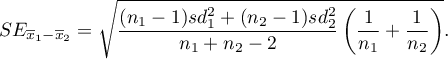 \begin{displaymath}
SE_{\overline{x}_1-\overline{x}_2}=\displaystyle{\sqrt{\frac{(n_1-1)sd_1^2+(n_2-1)sd_2^2}{n_1+n_2-2}\left(\frac{1}{n_1}+\frac{1}{n_2}\right)}}.
\end{displaymath}