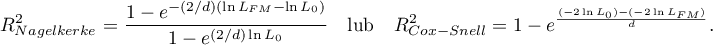 \begin{displaymath}
R^2_{Nagelkerke}=\frac{1-e^{-(2/d)(\ln L_{FM}-\ln L_0)}}{1-e^{(2/d)\ln L_0}} \quad \textrm{lub}\quad R^2_{Cox-Snell}=1-e^{\frac{(-2\ln L_0)-(-2\ln L_{FM})}{d}}.
\end{displaymath}