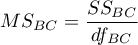 $\displaystyle MS_{BC} = \frac{SS_{BC}}{df_{BC}}$