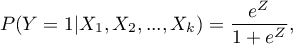 \begin{displaymath}
P(Y=1|X_1,X_2,...,X_k)=\frac{e^Z}{1+e^Z},
\end{displaymath}