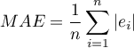 \begin{displaymath}
MAE=\frac{1}{n}\sum_{i=1}^n\left|e_i\right|
\end{displaymath}