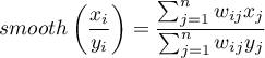 \begin{displaymath}
smooth\left(\frac{x_i}{y_i}\right)=\frac{\sum_{j=1}^n w_{ij}x_j}{\sum_{j=1}^n w_{ij}y_j}
\end{displaymath}