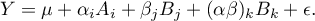 \begin{displaymath}
Y=\mu+\alpha_iA_i+\beta_jB_j+(\alpha\beta)_kB_k+\epsilon.
\end{displaymath}