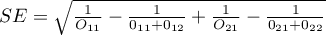 $SE=\sqrt{\frac{1}{O_{11}}-\frac{1}{0_{11}+0_{12}}+\frac{1}{O_{21}}-\frac{1}{0_{21}+0_{22}}}$