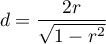 \begin{displaymath}
	d=\frac{2r}{\sqrt{1-r^2}}
\end{displaymath}