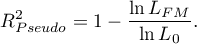 \begin{displaymath}
R^2_{Pseudo}=1-\frac{\ln L_{FM}}{\ln L_0}.
\end{displaymath}