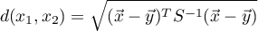 \begin{displaymath}
d(x_1,x_2)=\sqrt{(\vec{x}-\vec{y})^TS^{-1}(\vec{x}-\vec{y})}
\end{displaymath}