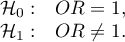 \begin{array}{cl}
\mathcal{H}_0: & OR = 1, \\
\mathcal{H}_1: & OR \ne 1.
\end{array}