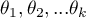 $\theta_1,\theta_2,...\theta_k$