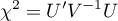 \begin{displaymath}
\chi^2=U'V^{-1}U
\end{displaymath}