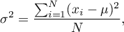 \begin{displaymath}
\sigma^2=\displaystyle{\frac{\sum_{i=1}^{N}(x_i-\mu)^2}{N}}, \label{wariancja}
\end{displaymath}