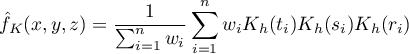 \begin{displaymath}
\hat{f}_K(x,y,z)=\frac{1}{\sum_{i=1}^nw_i}\sum_{i=1}^nw_iK_h(t_i)K_h(s_i)K_h(r_i)
\end{displaymath}