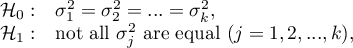 \begin{array}{cl}
\mathcal{H}_0: & \sigma_1^2=\sigma_2^2=...=\sigma_k^2,\\
\mathcal{H}_1: & $not all $\sigma_j^2$ are equal $(j=1,2,...,k)$,$
\end{array}
