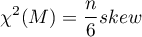 \begin{displaymath}
\chi^2(M)=\frac{n}{6}skew
\end{displaymath}