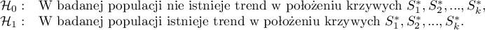 \begin{array}{ll}
\mathcal{H}_0: & $W badanej populacji nie istnieje trend w położeniu krzywych $S_1^*,S_2^*,...,S_k^*,\\
\mathcal{H}_1: & $W badanej populacji istnieje trend w położeniu krzywych $S_1^*,S_2^*,...,S_k^*.
\end{array}