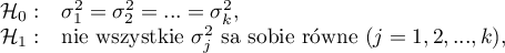 \begin{array}{cl}
\mathcal{H}_0: & \sigma_1^2=\sigma_2^2=...=\sigma_k^2,\\
\mathcal{H}_1: & $nie wszystkie $\sigma_j^2$ są sobie równe $(j=1,2,...,k)$$,
\end{array}