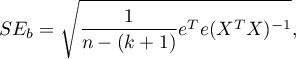 \begin{displaymath}
SE_b=\sqrt{\frac{1}{n-(k+1)}e^Te(X^TX)^{-1}},
\end{displaymath}